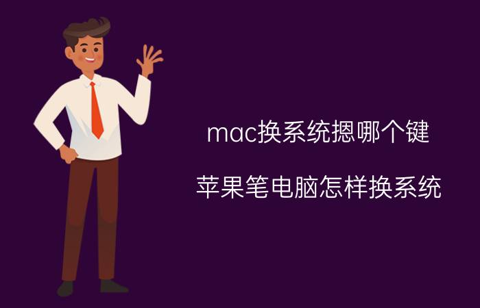 mac换系统摁哪个键 苹果笔电脑怎样换系统？